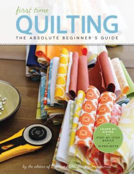 Paperback First Time Quilting: The Absolute Beginner's Guide: There's a First Time for Everything Book