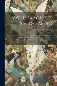 Paperback Swenska Folkets Sago-Häfder: Eller Fäderneslandets Historia, Sådan Hon Lefwat Och Till En Del Ännu Lefwer I Sägner, Folksånger Och Andra Minnesmärk [Swedish] Book