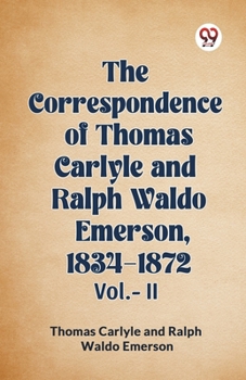 The Correspondence of Thomas Carlyle and Ralph Waldo Emerson, 1834-1872; Volume II