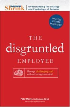 Paperback The Business Shrink - The Disgruntled Employee: Manage Challenging Staff Without Losing Your Mind [With CDROM] Book