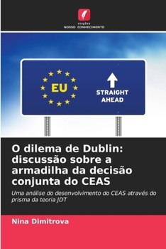 O dilema de Dublin: discussão sobre a armadilha da decisão conjunta do CEAS (Portuguese Edition)