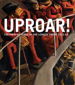 Hardcover Uproar: The First 50 Years of the London Group 1913-63: The First 50 Years of the London Group 1913-1963 Book