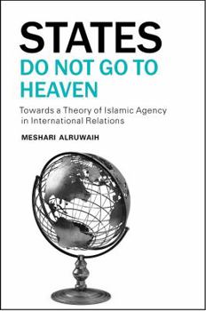 Paperback States Do Not Go to Heaven: Towards a Theory of Islamic Agency in International Relations Book