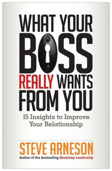 Paperback What Your Boss Really Wants from You: 15 Insights to Improve Your Relationship Book