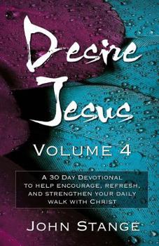 Paperback Desire Jesus, Volume 4: A 30 Day Devotional to help encourage, refresh, and strengthen your daily walk with Christ Book