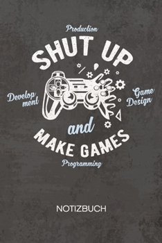 NOTIZBUCH A5 Dotted: Game Dev Notizheft GEPUNKTET 120 Seiten - Game Development Notizblock Shut Up And Make Games Skizzenbuch - Game Design Geschenk ... Entwickler Programmierer (German Edition)