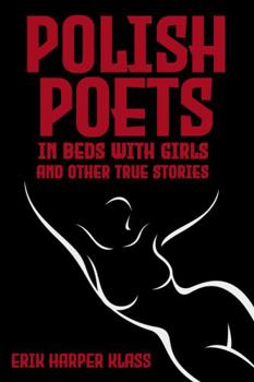 Hardcover Polish Poets in Beds with Girls and Other True Stories Book