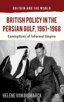 Hardcover British Policy in the Persian Gulf, 1961-1968: Conceptions of Informal Empire Book