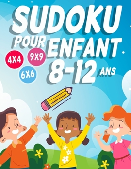 Sudoku Pour Enfant 8-12 ans: 300 grilles 4x4,6x6 et 9x9 niveau facile,moyen et difficile , avec instructions et solutions, Pour garçons et filles (French Edition)