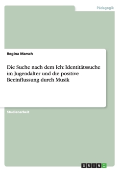 Paperback Die Suche nach dem Ich: Identitätssuche im Jugendalter und die positive Beeinflussung durch Musik [German] Book