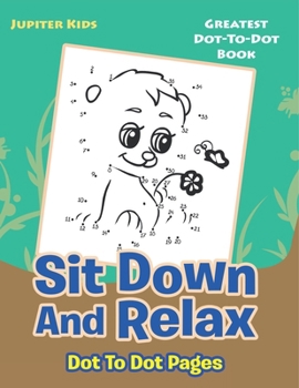 Paperback Sit Down And Relax Dot To Dot Pages: Greatest Dot-To-Dot Book