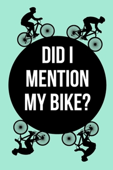 Did I mention my bike? | Notebook: Cycling gifts for men funny | Lined notebook/journal/composition notebook
