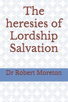 The heresies of Lordship Salvation