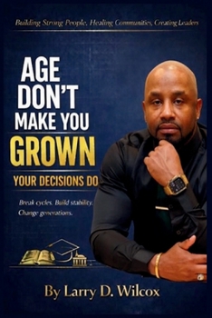 Paperback Age Don't Make You Grown, Your Decisions Do: A Blueprint for Stability, Healing, and Legacy Book