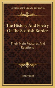 The History and Poetry of the Scottish Border: Their Main Features and Relations - Book  of the History and Poetry of the Scottish Border