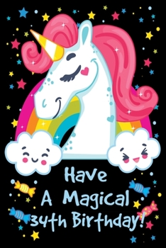 Paperback Have a Magical 34th Birthday: Unicorn Notebook Journal for Girls, Happy Birthday Gift for Children, 34 Years Old, Birthday Unicorn Journal for Kids Book