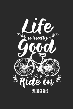 Life Is Really Good Ride On Calender 2020: Funny Cool Cycling Calender 2020 | Monthly & Weekly Planner - 6x9 - 128 Pages - Cool Gift For Cyclists, ... Motivational Inspirational Life Quotes Lovers