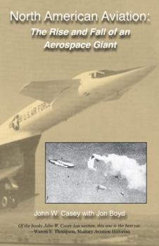 Hardcover North American Aviation: The Rise and Fall of an Aerospace Giant Book