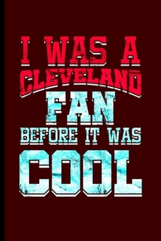 I was Cleveland Fan Before it was Cool: Cool Animated Cleveland Design For Cleveland Fans Taem Sayings Blank Journal Gift (6"x9") Lined Notebook to write in