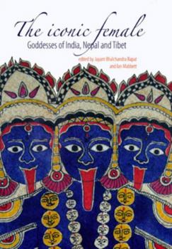 Paperback The Iconic Female: Goddesses of India, Nepal and Tibet Book