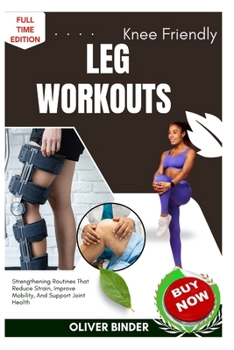Paperback Knee Friendly Leg Workouts: Strengthening Routines That Reduce Strain, Improve Mobility, And Support Joint Health Book