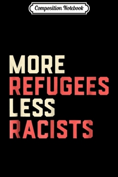 Composition Notebook: More Refugees Less Racists Pro Human Rights Journal/Notebook Blank Lined Ruled 6x9 100 Pages