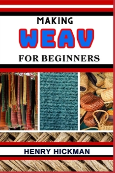Paperback Making Weav for Beginners: Practical Knowledge Guide On Skills, Techniques And Pattern To Understand, Master & Explore The Process Of Weav Making Book