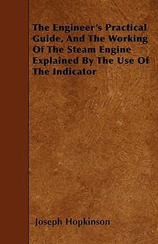 Paperback The Engineer's Practical Guide, And The Working Of The Steam Engine Explained By The Use Of The Indicator Book