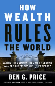 Paperback How Wealth Rules the World: Saving Our Communities and Freedoms from the Dictatorship of Property Book