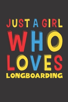 Just A Girl Who Loves Longboarding: Funny Birthday Gift For Girl Women Who Loves Longboarding Lined Journal Notebook 6x9 120 Pages