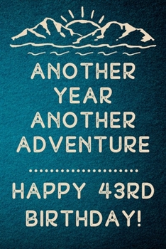 Another Year Another Adventure Happy 43rd Birthday: 43rd Birthday Gift / Journal / Notebook / Diary / Unique Greeting & Birthday Card Alternative