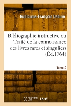 Paperback Bibliographie Instructive Ou Traité de la Connoissance Des Livres Rares Et Singuliers. Tome 2 [French] Book