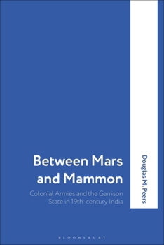 Paperback Between Mars and Mammon: Colonial Armies and the Garrison State in India, 1819-1835 Book