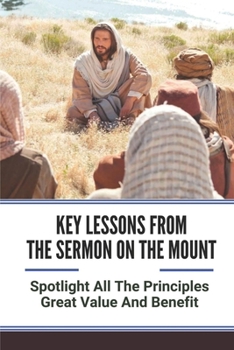 Paperback Key Lessons From The Sermon On The Mount: Spotlight All The Principles Great Value And Benefit: Matthew 5 Sermon On The Mount Bible Study Book