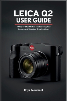 Paperback Leica Q2 User Guide: A Step-by-Step Method for Mastering Your Camera and Unlocking Creative Vision Book