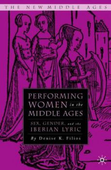 Hardcover Performing Women in the Middle Ages: Sex, Gender, and the Iberian Lyric Book