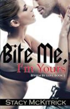 Bite Me, I'm Yours - Book #2 of the Bitten by Love