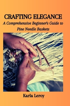 Paperback Crafting Elegance: A Comprehensive Beginner's Guide to Pine Needle Baskets Book