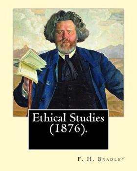 Paperback Ethical Studies (1876). By: F. H. Bradley: Francis Herbert Bradley OM (30 January 1846 - 18 September 1924) was a British idealist philosopher. Book