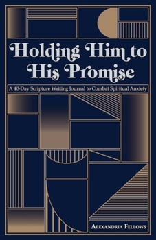 Holding Him to His Promise: A 40-Day Scripture Writing Journal to Combat Spiritual Anxiety
