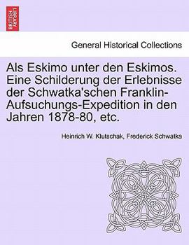 Paperback ALS Eskimo Unter Den Eskimos. Eine Schilderung Der Erlebnisse Der Schwatka'schen Franklin-Aufsuchungs-Expedition in Den Jahren 1878-80, Etc. [German] Book