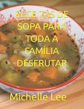Paperback Receitas de Sopa Para Toda a Família Desfrutar [Portuguese] Book