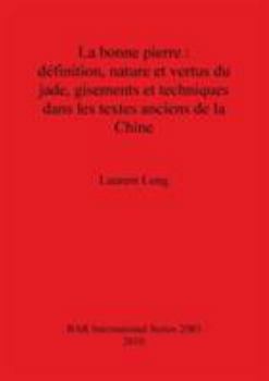 Paperback La Bonne Pierre: Definition, Nature Et Vertus Du Jade, Gisements Et Techniques Dans Les Textes Anciens de la Chine [French] Book