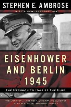 Eisenhower and Berlin, 1945: The Decision to Halt at the Elbe - Book  of the Norton Essays in American History