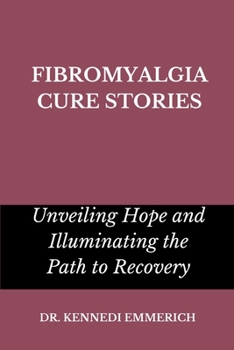 Paperback Fibromyalgia Cure Stories: Unveiling Hope and Illuminating the Path to Recovery Book