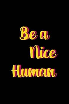 Be A Nice Human: All Purpose 6x9 Blank Lined Notebook Journal Way Better Than A Card Trendy Unique Gift Solid Black Hippie