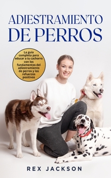 Paperback Adiestramiento De Perros: La gu?a completa para educar a tu cachorro con los fundamentos del adiestramiento de perros y los refuerzos positivos. [Spanish] Book