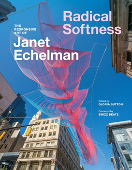 Hardcover Radical Softness: The Responsive Art of Janet Echelman Book