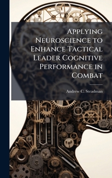 Hardcover Applying Neuroscience to Enhance Tactical Leader Cognitive Performance in Combat Book