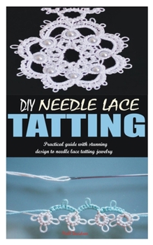 Paperback DIY Needle Lace Tatting: Practical guide with stunning design to needle lace tatting jewelry Book